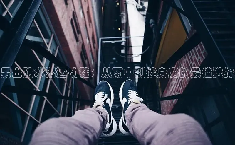 bsports必一中国神思电子男士防水滑运动鞋：从雨中到健身房的最佳选择