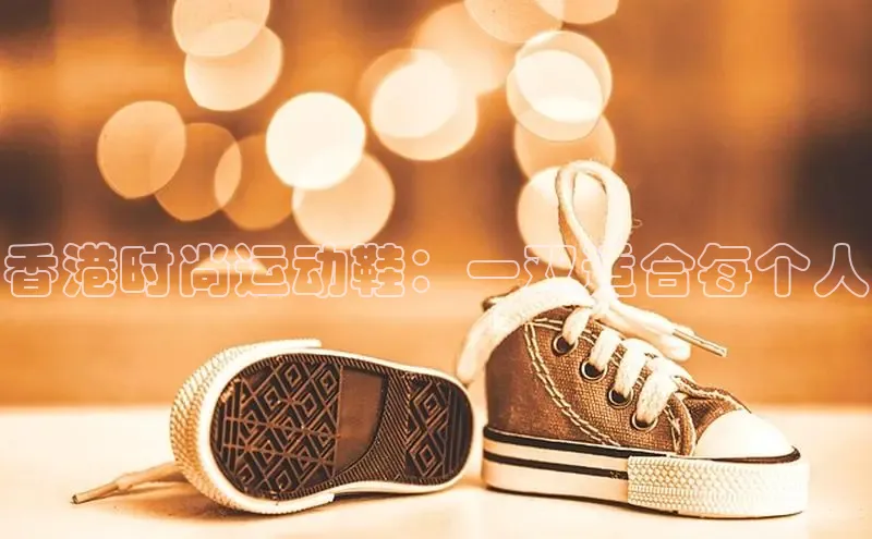 bsports网页版百度游戏香港时尚运动鞋：一双适合每个人