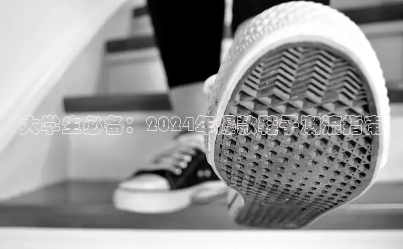 Bsport体育APP下载全站百度百聘大学生必备：2024年爆款鞋子潮流指南