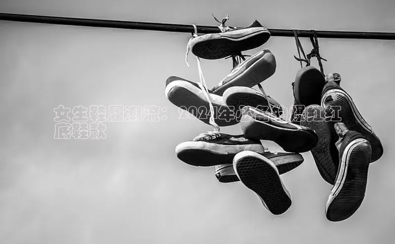 b体育sports百度游戏开放平台女生鞋履潮流：2024年必备的爆红红
底鞋款