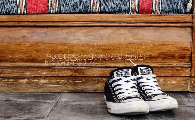 Bsports网页版登录入口百度智能门户**2024 新款无鞋带乔丹女款运动鞋：
释放你的双脚！**