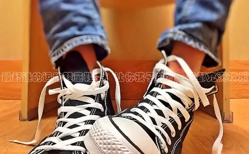 bsports官网 必一运动字节跳动最舒适的运动鞋童鞋女：让你孩子的每一步都充满欢乐