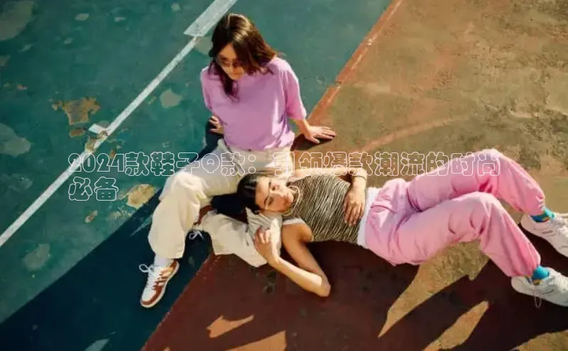 bsports必一运动华策影视2024款鞋子Q款：引领爆款潮流的时尚
必备