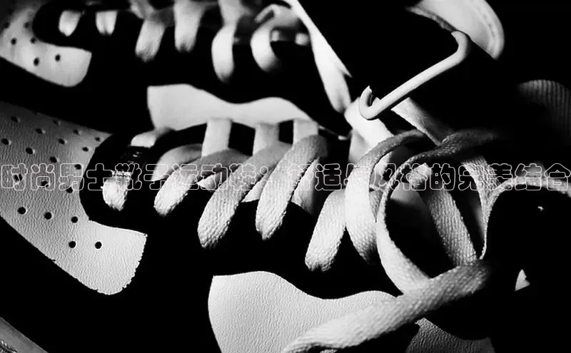 bsports网页版登录官方入口百度安全社区时尚男士靴子运动鞋：舒适与风格的完美结合