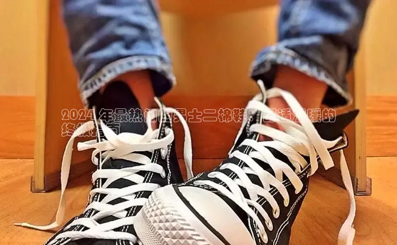 bsport体育最新官网入口滴滴出行2024 年最热门的男士二棉鞋：舒适温暖的
终极指南
