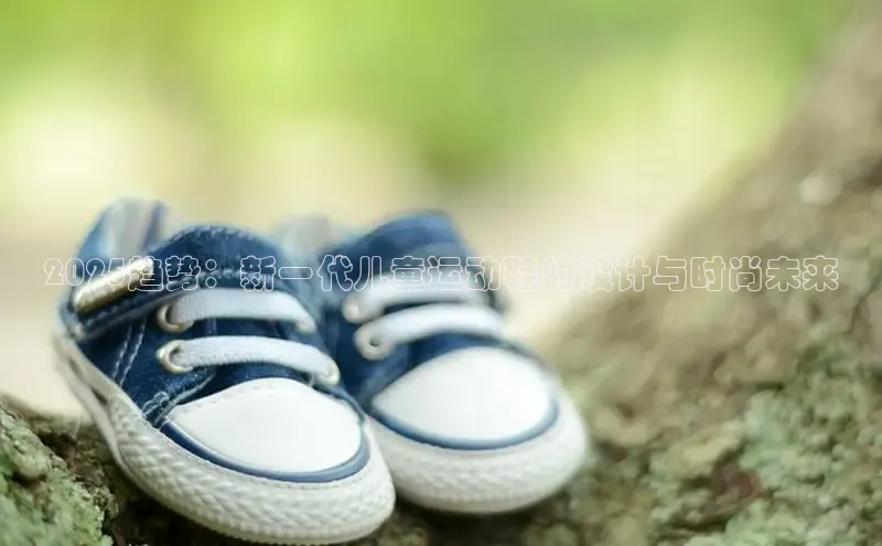 2025趋势：新一代儿童运动鞋的设计与时尚未来