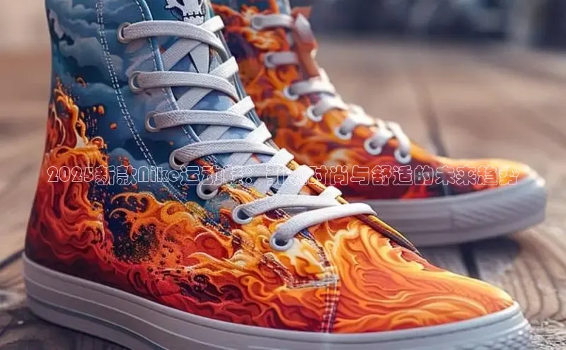 2025新款Nike运动鞋：引领时尚与舒适的未来趋势