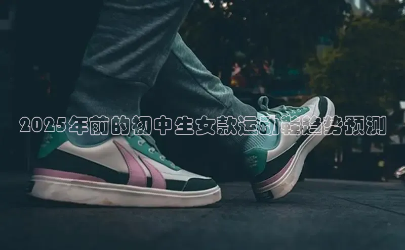 2025年前的初中生女款运动鞋趋势预测